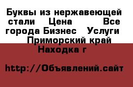 Буквы из нержавеющей стали. › Цена ­ 700 - Все города Бизнес » Услуги   . Приморский край,Находка г.